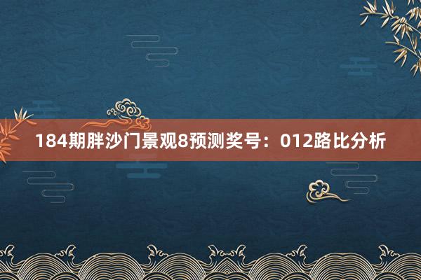184期胖沙门景观8预测奖号：012路比分析