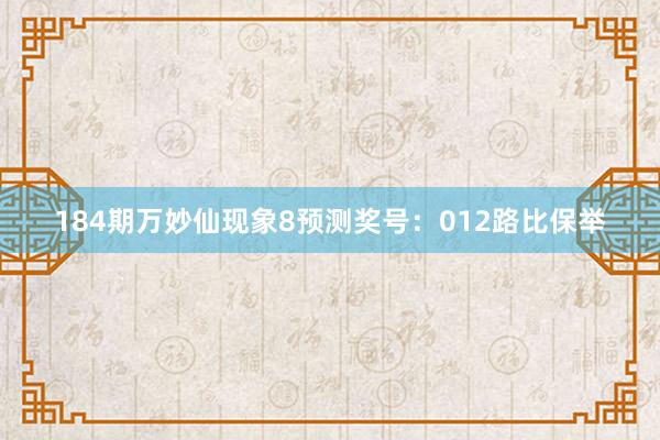 184期万妙仙现象8预测奖号：012路比保举