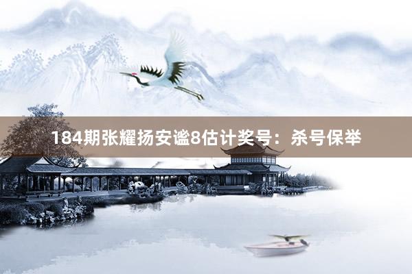 184期张耀扬安谧8估计奖号：杀号保举