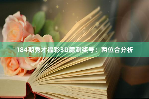 184期秀才福彩3D臆测奖号：两位合分析