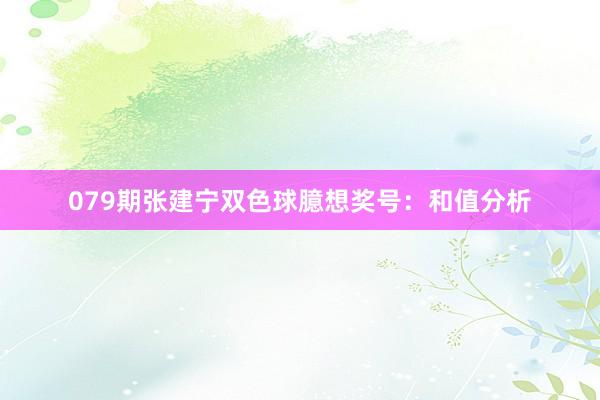 079期张建宁双色球臆想奖号：和值分析