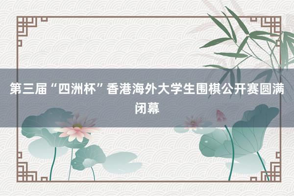 第三届“四洲杯”香港海外大学生围棋公开赛圆满闭幕