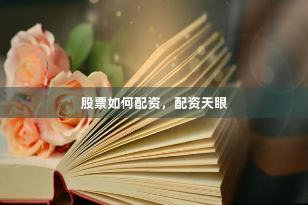 股票如何配资，配资天眼