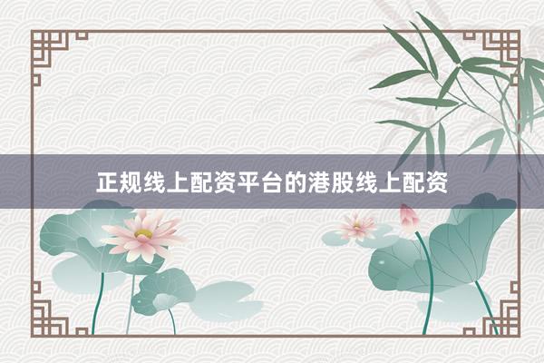 正规线上配资平台的港股线上配资