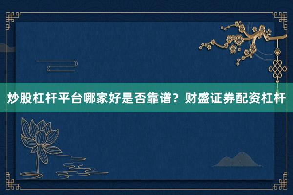 炒股杠杆平台哪家好是否靠谱？财盛证券配资杠杆