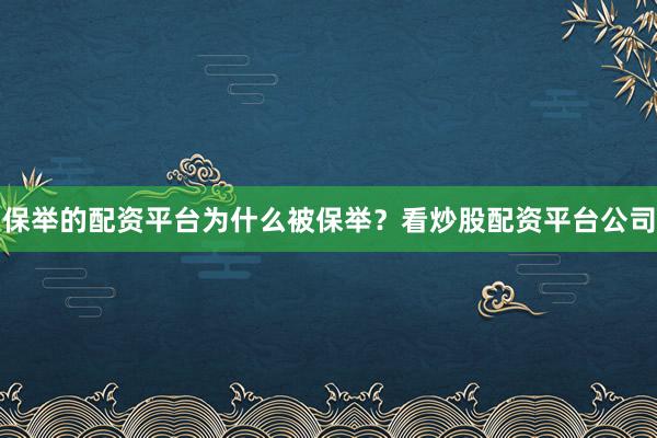 保举的配资平台为什么被保举？看炒股配资平台公司