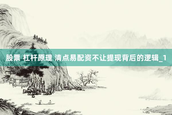 股票 杠杆原理 清点易配资不让提现背后的逻辑_1