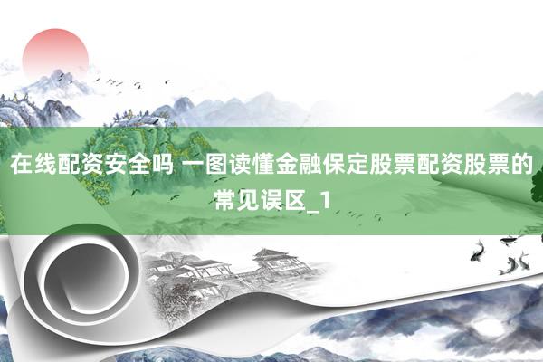 在线配资安全吗 一图读懂金融保定股票配资股票的常见误区_1
